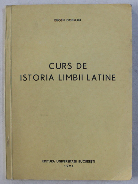 CURS DE ISTORIA LIMBII LATINE de EUGEN DOBROIU , 1994