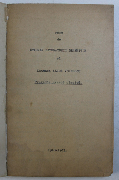 CURS DE ISTORIA LITERATURII DRAMATICE AL DOAMNEI ALICE VOINESCU , TRAGEDIA GREACA CLASICA , 1941 *CONTINE HALOURI DE APA
