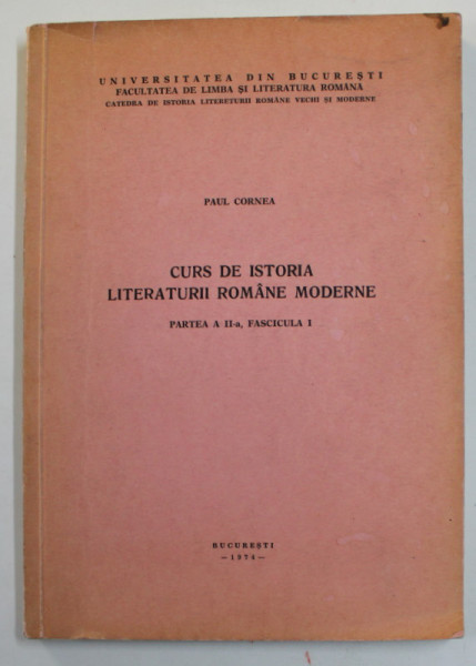 CURS DE ISTORIA LITERATURII ROMANE MODERNE de PAUL CORNEA , PARTEA A - II -A , FASCICULA 1 ,1974 , PREZINTA SUBLINIERI , DEDICATIE *