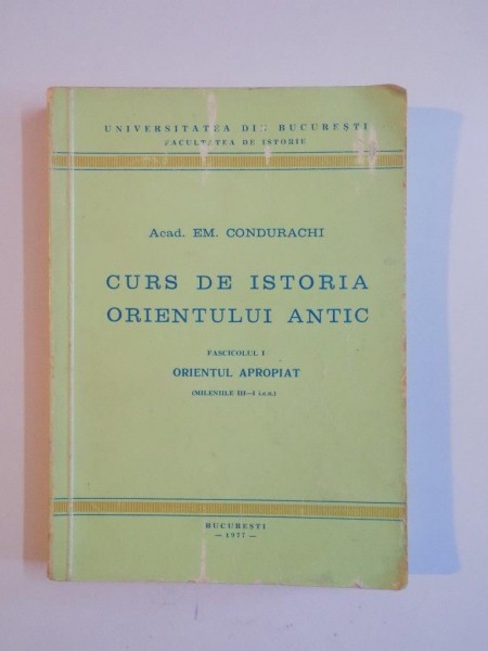 CURS DE ISTORIA ORIENTULUI ANTIC , FACICOLUL I de EM.CONDURACHI 1977