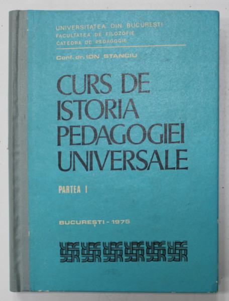 CURS DE ISTORIA PEDAGOGIEI UNIVERSALE , PARTEA I de ION STANCIU , 1975