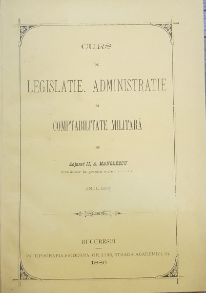 CURS DE LEGISLATIE, ADMINISTRARE SI COMPATIBILITATE MILITARA de ADJUNCT II, A. MANOLESCU - BUCURESTI, 1886