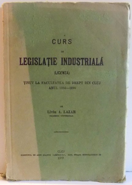 CURS DE LEGISLATIE INDUSTRIALA de LIVIU A. LAZAR , 1937