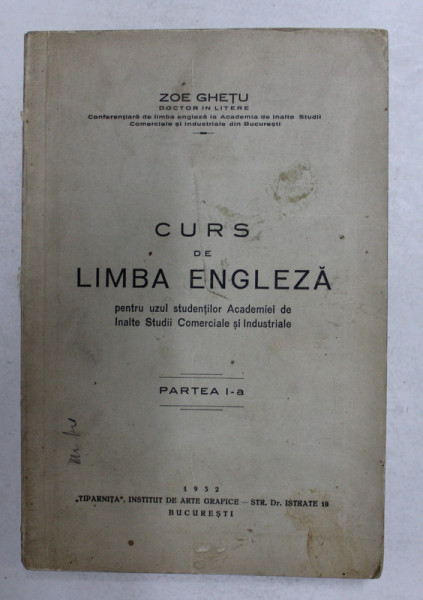 CURS DE LIMBA ENGLEZA PENTRU UZUL STUDENTILOR ACADEMIEI DE INALTE STUDII COMERCIALE SI INDUSTRIALE de ZOE GHETU , PARTEA I - A , 1932