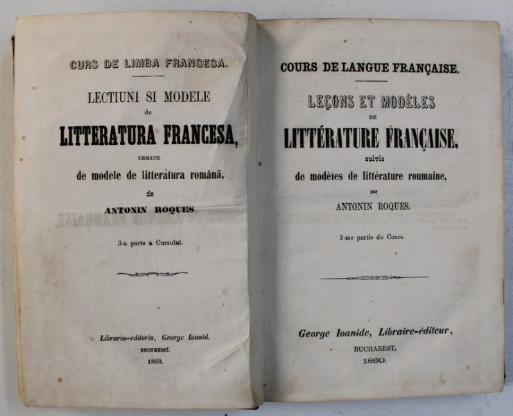 CURS DE LIMBA FRANCESA  - LECTIUNI SI MODELE DE LITTERATURA FRANCESA , URMATE DE MODELE DE LITTERATURA ROMANA de ANTONI ROQUES , 1860