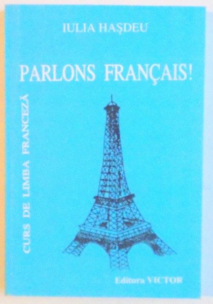 CURS DE LIMBA FRANCEZA: PARLONS FRANCAIS!  de IULIA HASDEU  1999