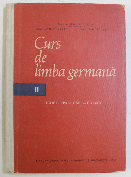 CURS DE LIMBA GERMANA II - TEXTE DE SPECIALITATE , FILOLOGIE de JEAN LIVESCU , EMILIA SAVIN , SANDA IOANOVICI , 1963