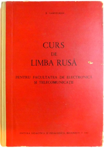 CURS DE LIMBA RUSA PENTRU FACULTATEA DE ELECTRONICA SI TELECOMUNICATII de R. GANDELMAN , 1963