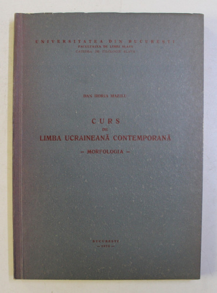 CURS DE LIMBA UCRAINEANA CONTEMPORANA , MORFOLOGIA de DAN HORIA MAZILU , 1976