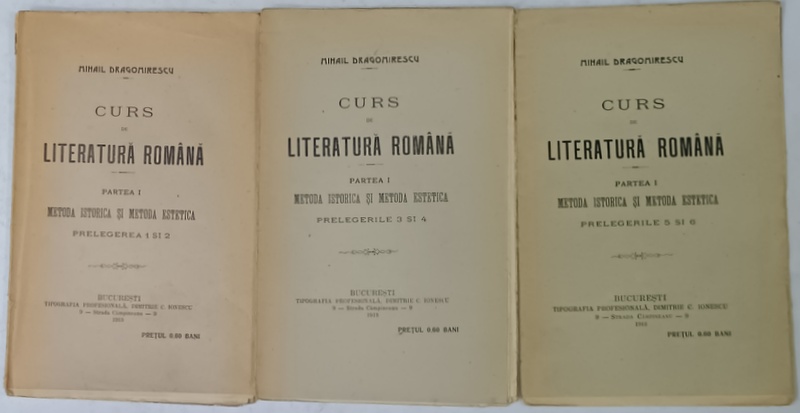 CURS DE LITERATURA ROMANA de MIHAIL DRAGOMIRESCU , PARTEA I : METODA ISTORICA SI METODA ESTETICA , PRELEGERILE 1-6 , 3 VOLUME , 1913