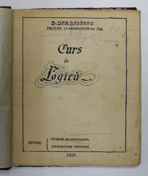 CURS DE LOGICA de Dr. DAN BADARAU , PROFESOR LA UNIVERSITATEA DIN IASI, 1928