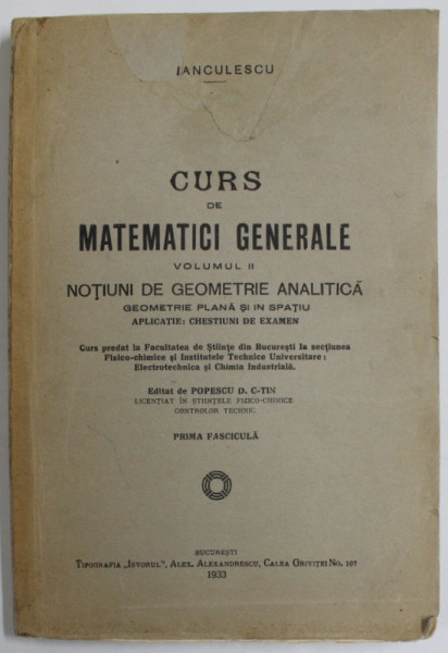 CURS DE MATEMATICI GENERALE , VOLUMUL II : NOTIUNI DE GEOMETRIE ANALITICA de M. IANCULESCU , CURS PREDAT LA FACULTATEA DE  STIINTE , PRIMA FASCICULA , 1933