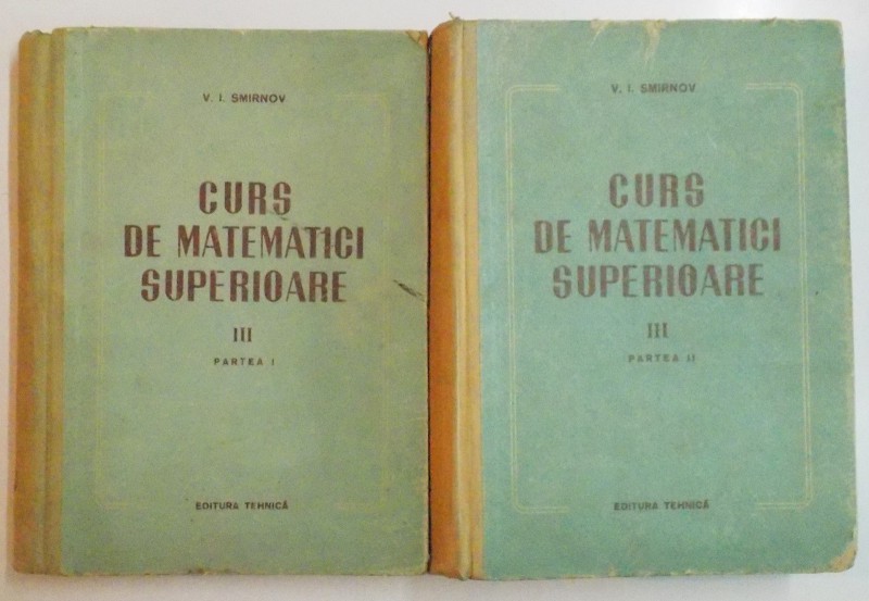 CURS DE MATEMATICI SUPERIOARE de V.I. SMIRNOV, VOLUMUL III, PARTEA I-II  1955