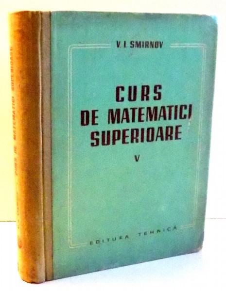CURS DE MATEMATICI SUPERIOARE V de V. I. SMIRNOV , 1963