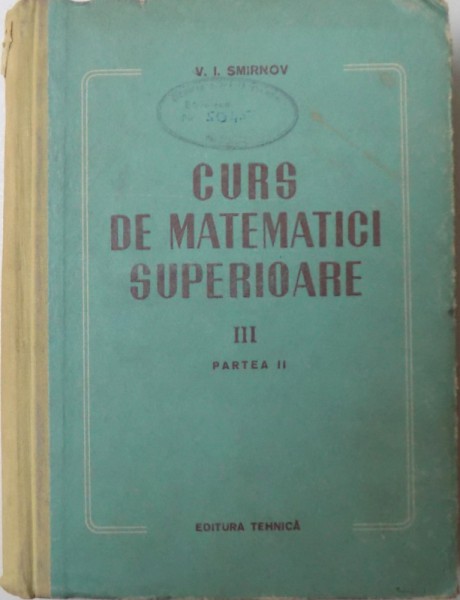 CURS DE MATEMATICI SUPERIOARE VOL. III, PARTEA A II-a de V. I. SMIRNOV, 1955