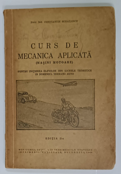 CURS DE MECANICA  APLICATA  (MASINI MOTOARE )  , PENTRU INITIEREA ELEVILOR ...de CONSTANTIN MIHAILESCU , 1944 , PREZINTA  INSEMNARI