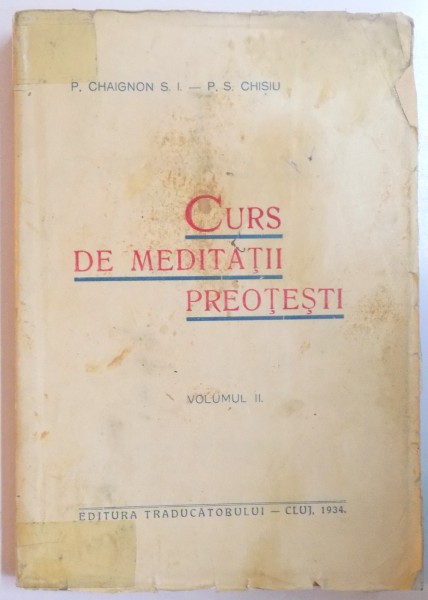 CURS DE MEDITATII PREOTESTI, VOLUMUL II de P. CHAIGNON S.I., P.S. CHISIU  1934