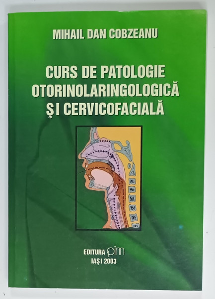 CURS DE PATOLOGIE OTORINOLARINGOLOGICA SI CERVICOFACIALA de MIHAIL DAN COBZEANU , 2003