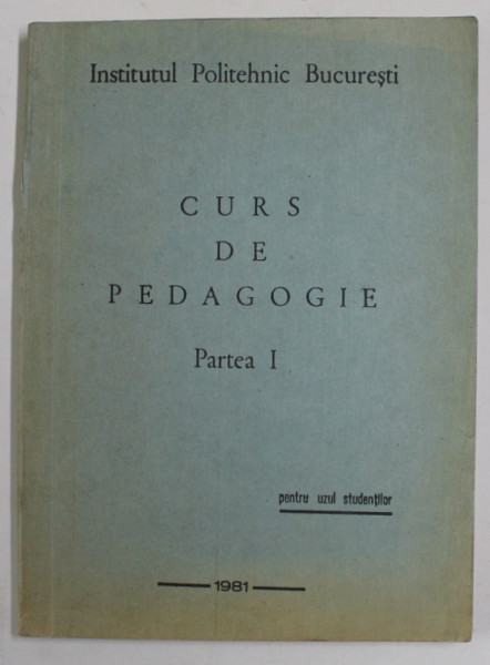 CURS DE PEDAGOGIE PENTRU INVATAMANTUL SUPERIOR TEHNIC , PARTEA I  de NICOLAE SIPOS si VINTILA PANDURU , 1981