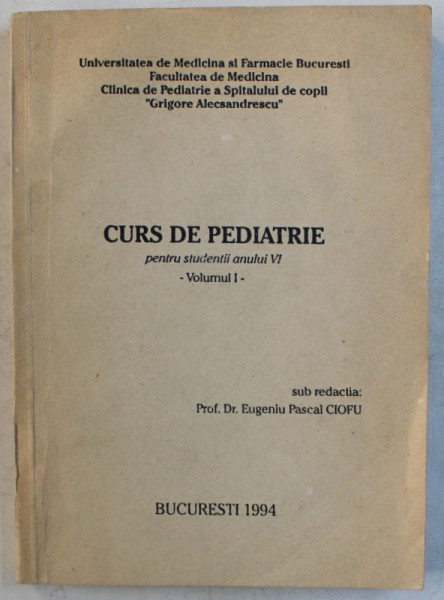 CURS DE PEDIATRIE PENTRU STUDENTII ANULUI VI , VOLUMUL I , sub REDACTIA EUGENIU PASCAL CIOFU , 1994