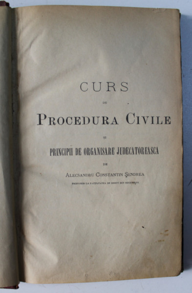 CURS DE PROCEDURA CIVILE SI PRINCIPII DE ORGANISERE JUDECATOREASCA de ALECSANDRU CONSTANTIN SENDREA, BUC. 1888