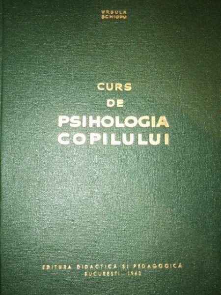 CURS DE PSIHOLOGIA COPILULUI- URSULA SCHIOPU, BUC. 1963