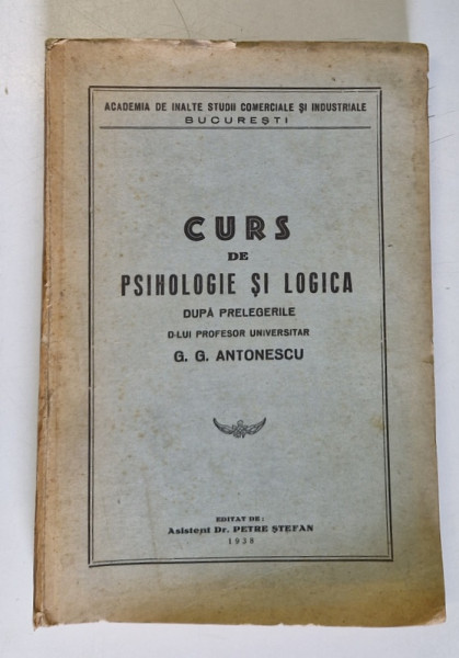 CURS DE PSIHOLOGIE SI LOGICA , DUPA PRELEGERILE D-LUI PROFESOR G.G. ANTONESCU , 1938