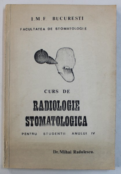 CURS DE RADIOLOGIE STOMATOLOGICA PENTRU STUDENTII ANULUI IV de MIHAI RADULESCU , 1980