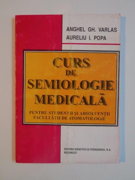 CURS DE SEMIOLOGIE MEDICALA de ANGHEL GH. VARLAS, AURELIU I. POPA, 1996
