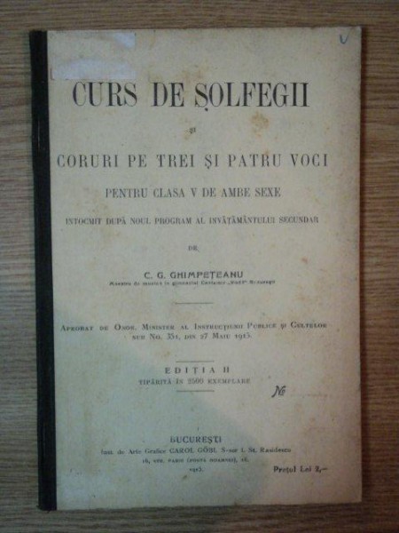 CURS DE SOLFEGII SI CORURI PE TREI SI PATRU VOCI PENTRU CLASA V DE AMBE SEXE... de C.G. GHIMPETEANU, EDITIA A II A, BUC. 1915