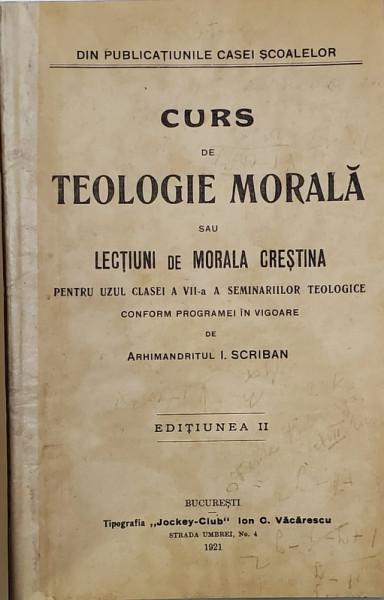 CURS DE TEOLOGIE MORALA PENTRU UZUL CLASEI A VII A A SEMINARIILOR TEOLOGICE , EDITIUNEA A II A de ARHIMANDRITUL I . SCRIBAN , 1921