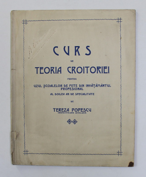 CURS DE TEORIA CROITORIEI PENTRU SCOALELE DE FETE DIN INVATAMANTUL INDUSTRIAL , CLASA A - VI- A de TEREZA POPESCU si ECATERINA FLAVIAN , 1938