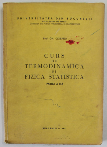 CURS DE TERMODINAMICA SI FIZICA STATISTICA , PARTEA A - II -A de GH. CIOBANU , 1982, SUBLINIATA CU MARKERUL *