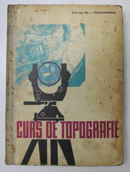 CURS DE TOPOGRAFIE de GH.I. CONSTANTINESCU , EDITIA A IV A , 1963