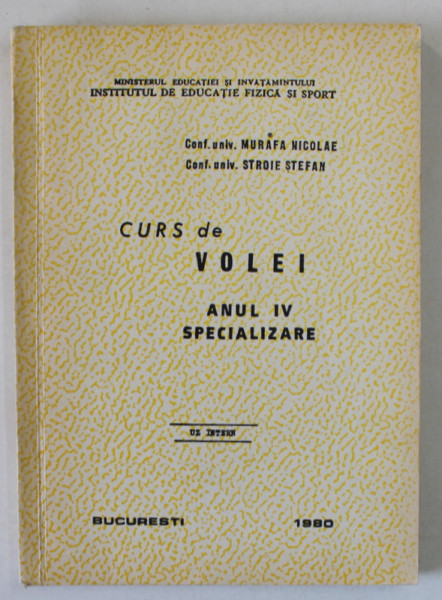 CURS DE VOLEI , ANUL IV , SPECIALIZARE de MURAFA NICOLAE si STROIE STEFAN , 1980