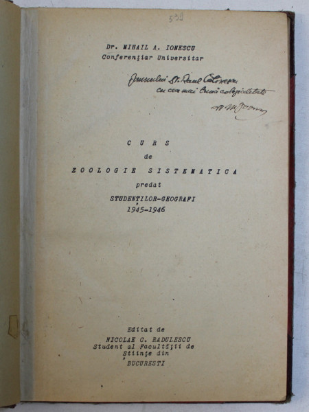 CURS DE ZOOLOGIE SISTEMATICA PREDAT STUDENTILOR  - GEOGRAFI 1945 - 1946 de MIHAIL A . IONESCU , CURS LITOGRAFIAT , 1946, DEDICATIE*