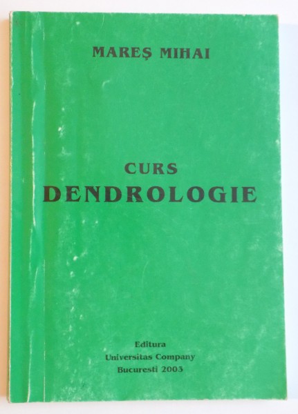 CURS DENDROLOGIE de MARES MIHAI , CURS PENTRU UZUL STUDENTILOR, EDITIA A II A REVIZUITA , 2003