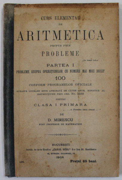 CURS ELEMENTAR DE ARITMETICA PROPUS PRIN PROBLEME , PARTEA I , PENTRU CLASA  I PRIMARA de D. MIRESCU , 1904