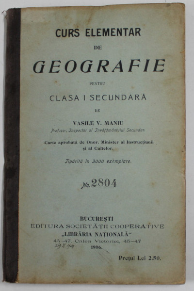 CURS ELEMENTAR DE GEOGRAFIE PENTRU CLASA I SECUNDARA de VASILE V. MANIU , 1906 , INTERIOR IN STARE BUNA , COPERTA CU PETE SI URME DE UZURA
