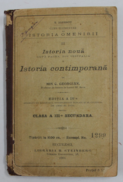 CURS ELEMENTAR DE ISTORIA OMENIRII , VOLUMUL III - ISTORIA NOUA DUPA PACEA DIN VESTFALIA SI ISTORIA CONTIMPORANA de ION C. GEORGIAN , PENTRU CLASA A III -A SECUNDARA , 1904 , COPERTA CU URME DE UZURA SI PETE,  COTOR CU DEFECTE