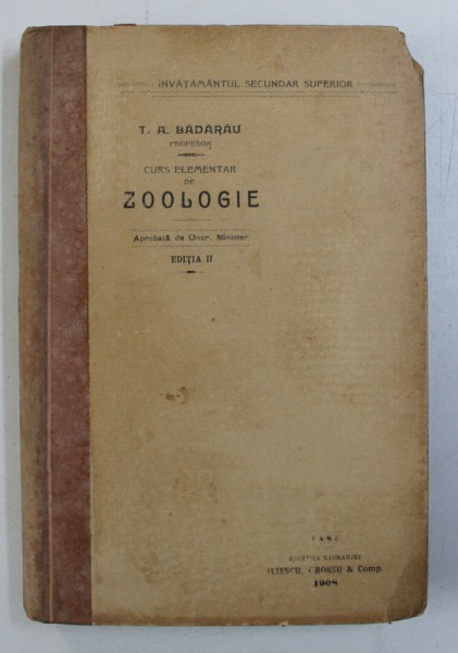 CURS ELEMENTAR DE ZOOLOGIE PENTRU CURSUL SUPERIOR AL SCOALELOR SECUNDARE , PARTEA I de T.A. BADARAU , 1908