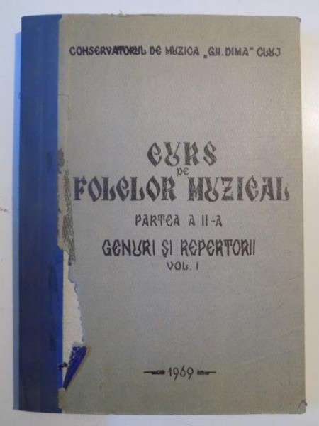 CURS FOLCLOR MUZICAL , PARTEA A DOUA , GENURI SI REPERTORII , VOL I. 1969