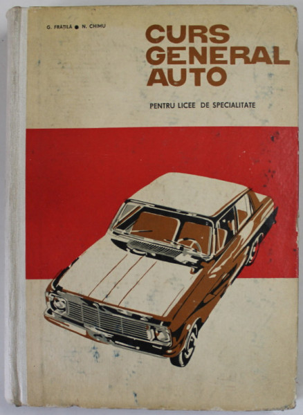 CURS GENERAL AUTO de G. FRATILA si N. CHIMU , PENTRU LICEE DE SPECIALITATE , 1968