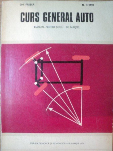 CURS GENERAL AUTO , MANUAL PENTRU SCOLI DE MAISTRI de GH. FRATILA , N. CHIMU