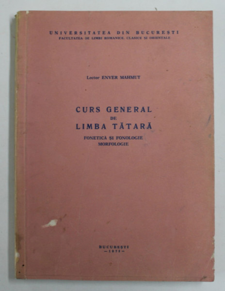 CURS GENERAL DE LIMBA TATARA - FONETICA SI FONOLOGIE , MORFOLOGIE de ENVER MAHMUT , 1975 , PREZINTA UNELE INSEMNARI CU PIXUL *