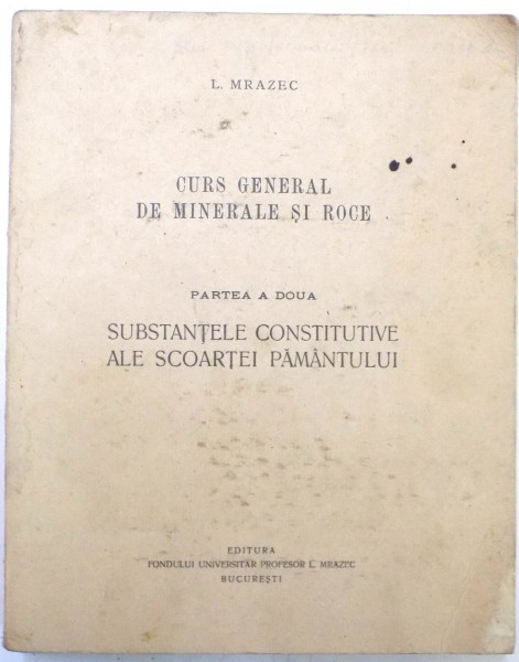 CURS GENERAL DE MINERALE SI ROCE , PARTEA A DOUA : SUBSTANTELE CONSTITUTIVE ALE SCOARTEI PAMANTULUI de L. MRAZEC