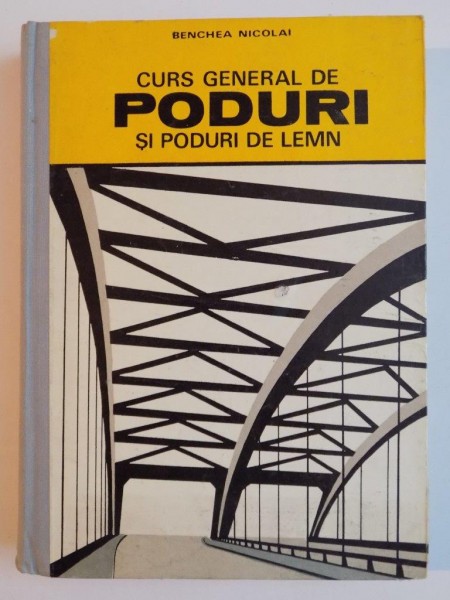 CURS GENERAL DE PODURI SI PODURI DE LEMN de BENCHEA NICOLAI , 1973