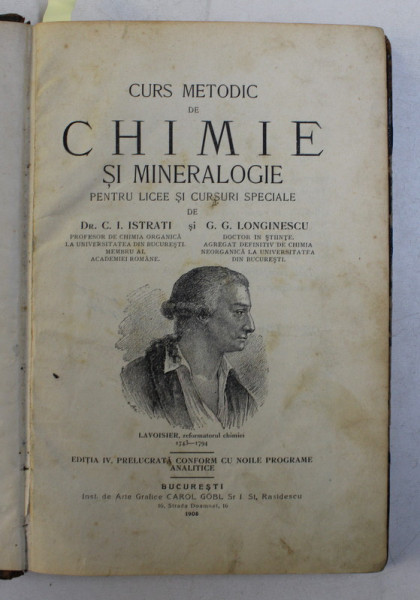 CURS METODIC DE CHIMIE SI MINERALOGIE PENTRU LICEE SI CURSURI SPECIALE de C.I. ISTRATI si G.G. LONGINESCU , 1908 , SEMNAT DE AUTORI *