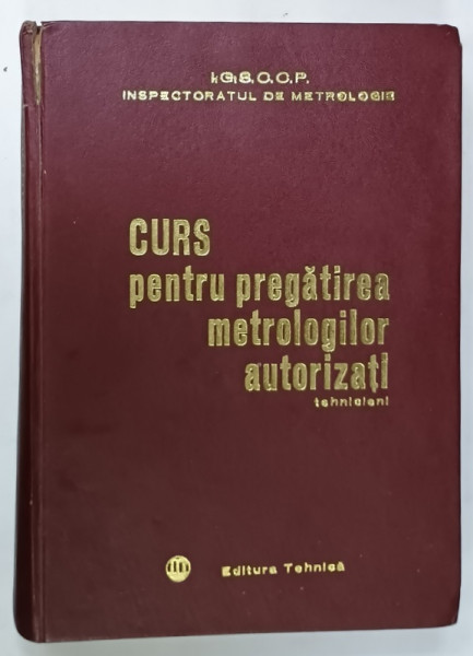 CURS PENTRU PREGATIREA METROLOGILOR AUTORIZATI , TEHNICIENI de N. RADULESCU si G. SLAPCIU , 1972 , DEDICATIE * COPERTA CU URME DE UZURA