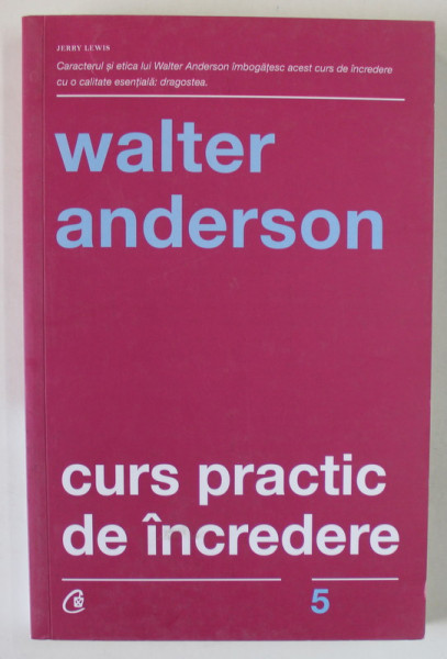 CURS PRACTIC DE INCREDERE , SAPTE PASI SPRE IMPLINIREA PERSONALA , EDITIA A III - A de WALTER ANDERSON , 2019